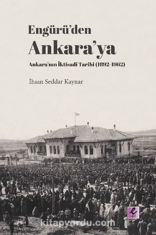 Engürü’den Ankara’ya Ankara’nın İktisadi Tarihi 1892-1962